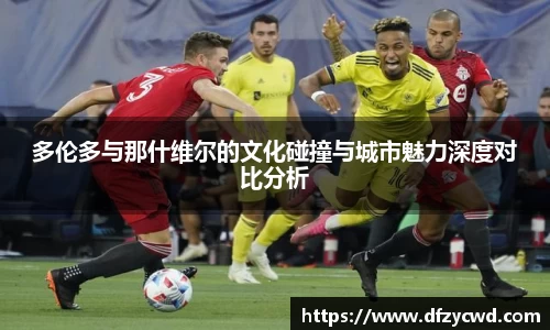 多伦多与那什维尔的文化碰撞与城市魅力深度对比分析